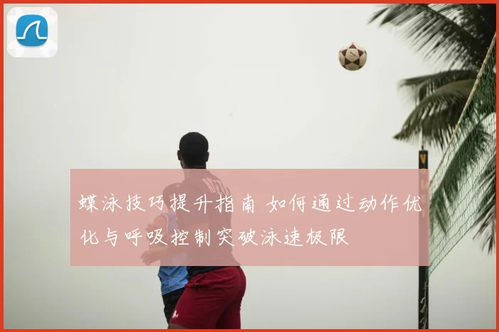 蝶泳技巧提升指南 如何通过动作优化与呼吸控制突破泳速极限