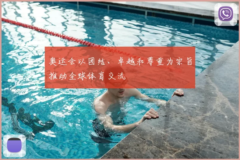 奥运会以团结、卓越和尊重为宗旨推动全球体育交流
