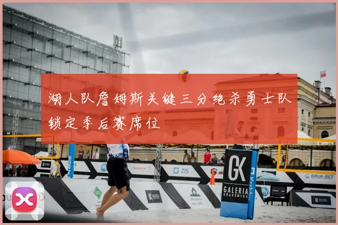 湖人队詹姆斯关键三分绝杀勇士队锁定季后赛席位