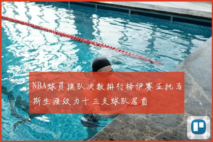NBA球员换队次数排行榜伊赛亚托马斯生涯效力十三支球队居首