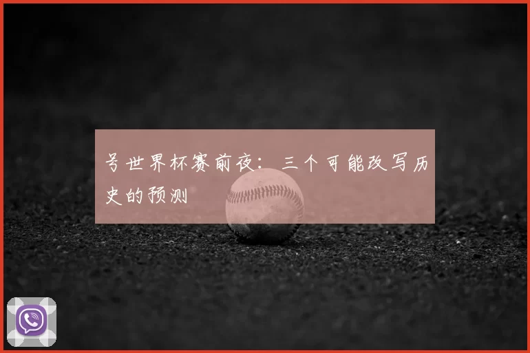 号世界杯赛前夜:三个可能改写历史的预测