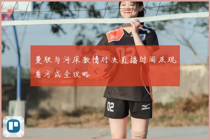 曼联与河床激情对决直播时间及观看方式全攻略