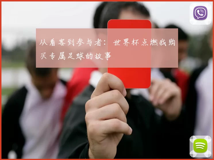 从看客到参与者:世界杯点燃我购买专属足球的故事