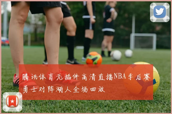 腾讯体育无插件高清直播NBA季后赛勇士对阵湖人全场回放