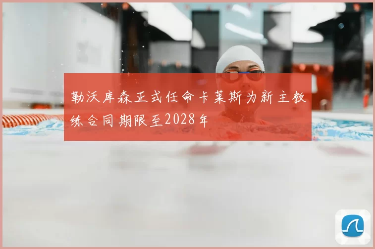 勒沃库森正式任命卡莱斯为新主教练合同期限至2028年