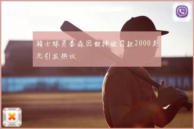 骑士球员泰森因假摔被罚款2000美元引发热议