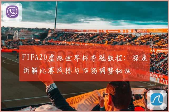 FIFA20虚拟世界杯夺冠教程：深度拆解比赛风格与临场调整秘诀