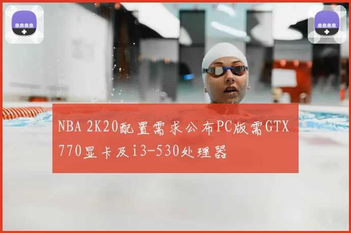 NBA 2K20配置需求公布PC版需GTX 770显卡及i3-530处理器