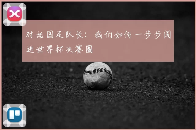 对话国足队长：我们如何一步步闯进世界杯决赛圈