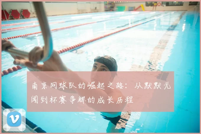 南京网球队的崛起之路：从默默无闻到杯赛争辉的成长历程