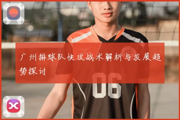 广州排球队快攻战术解析与发展趋势探讨