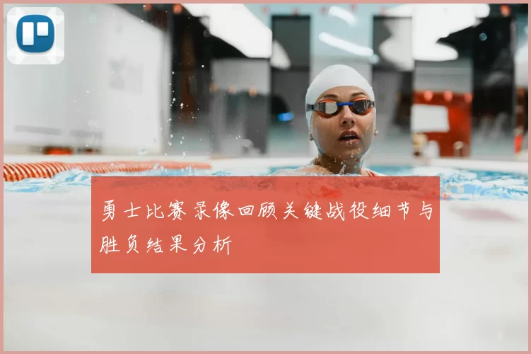 勇士比赛录像回顾关键战役细节与胜负结果分析