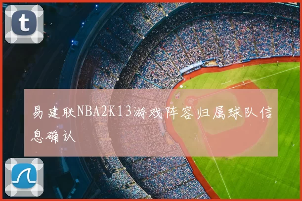 易建联NBA2K13游戏阵容归属球队信息确认