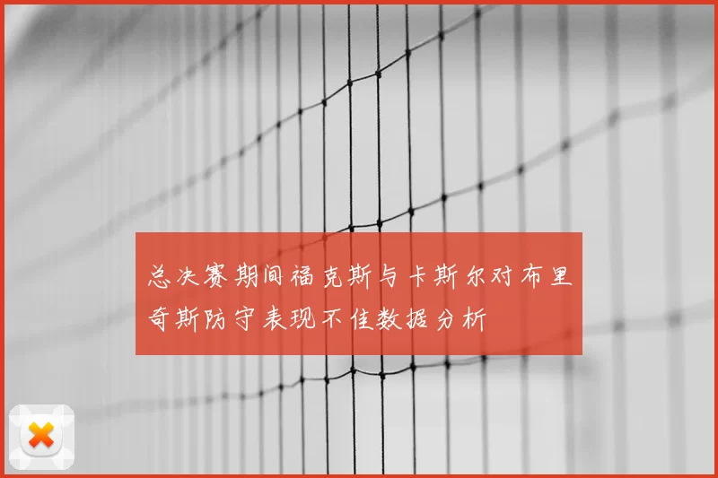 总决赛期间福克斯与卡斯尔对布里奇斯防守表现不佳数据分析