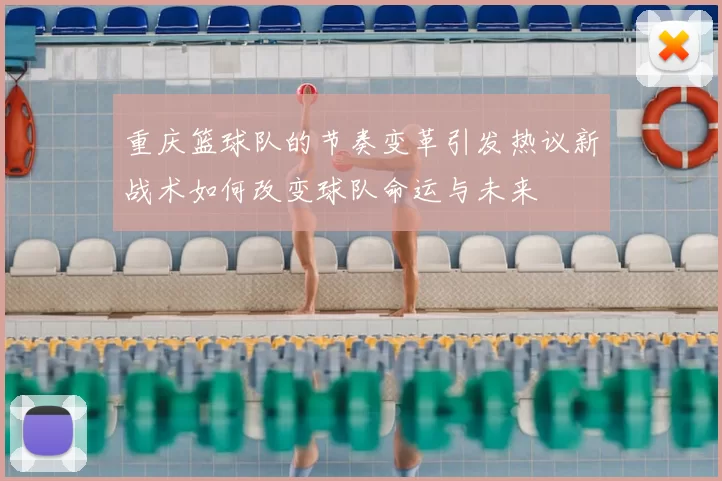 重庆篮球队的节奏变革引发热议新战术如何改变球队命运与未来