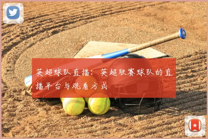 英超球队直播：英超联赛球队的直播平台与观看方式