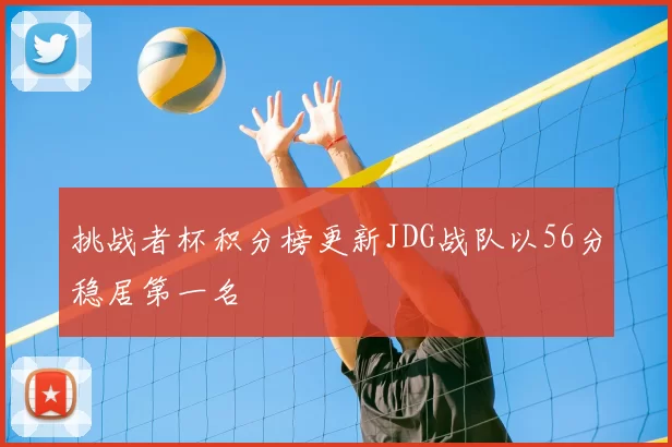 挑战者杯积分榜更新JDG战队以56分稳居第一名