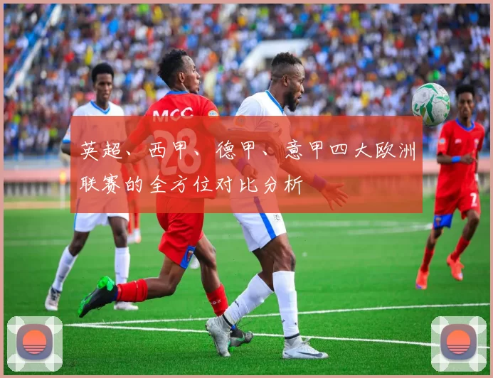 英超、西甲、德甲、意甲四大欧洲联赛的全方位对比分析